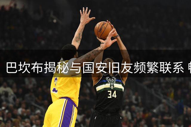 巴坎布揭秘与国安旧友频繁联系 畅谈中国足球温情回忆